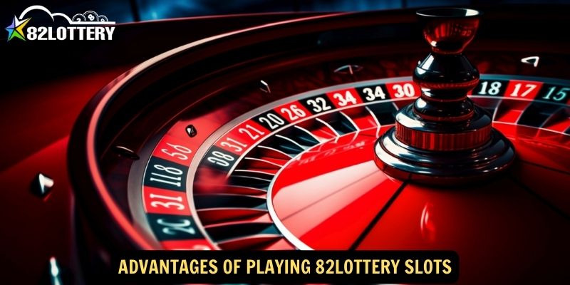 Advantages of Playing 82lottery Slots