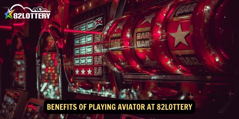 Benefits of Playing Aviator at 82lottery