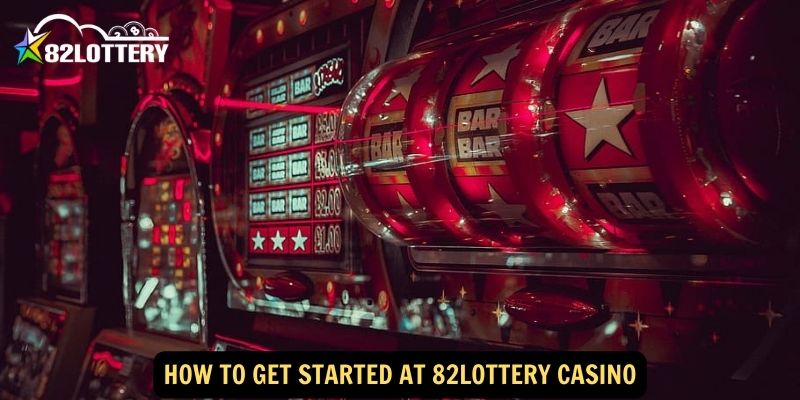 How to Get Started at 82lottery Casino