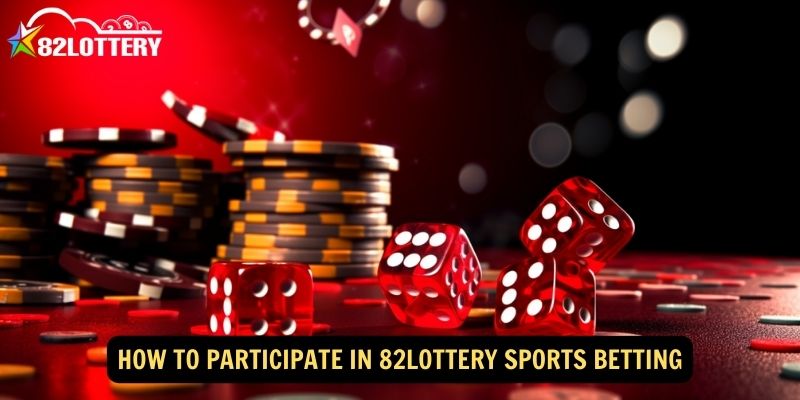 How to Participate in 82lottery Sports Betting