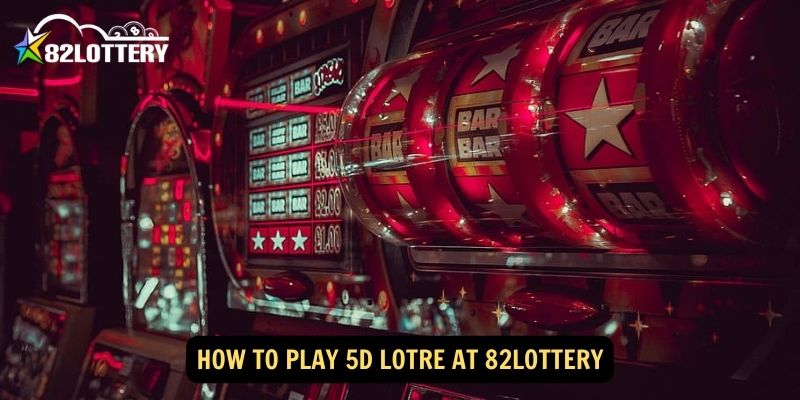 How to play 5D Lotre at 82lottery