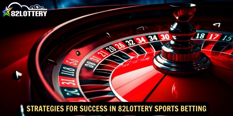 Strategies for Success in 82lottery Sports Betting