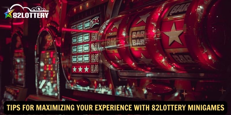 Tips for Maximizing Your Experience with 82lottery Minigames