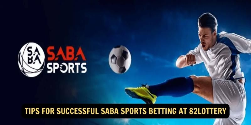 Tips for Successful Saba Sports Betting at 82Lottery