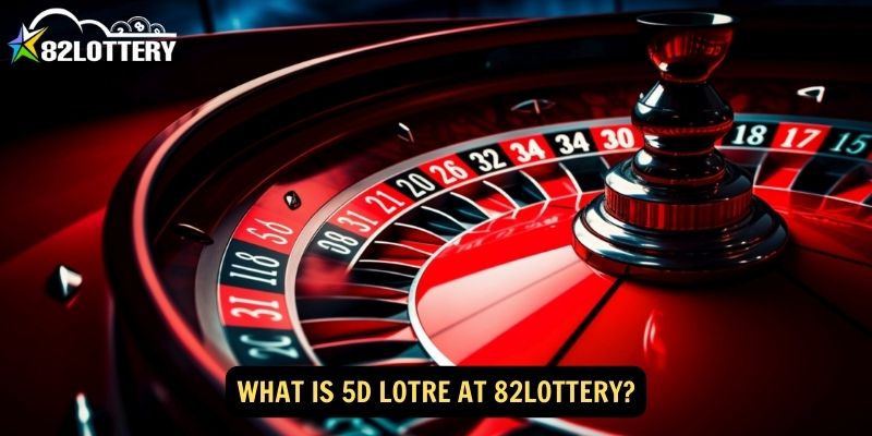 What is 5D Lotre at 82lottery